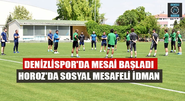Denizlispor'da Mesai Başladı Horoz'da Sosyal Mesafeli İdman