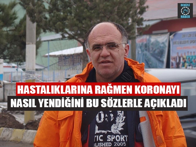 Hastalıklarına Rağmen Koronayı Nasıl Yendiğini Bu Sözlerle Açıkladı