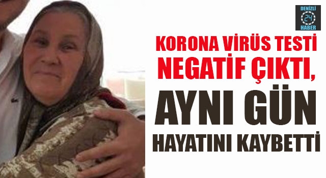 Korona Virüs Testi Negatif Çıktı, Aynı Gün Hayatını Kaybetti