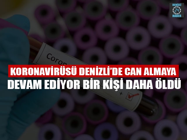 Koronavirüsü Denizli’de Can Almaya Devam Ediyor Bir Kişi Daha Öldü