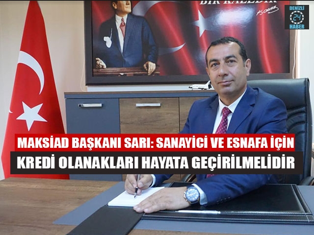 MAKSİAD Başkanı Sarı: Sanayici ve Esnaf için Kredi Olanakları Hayata Geçirilmelidir