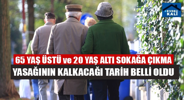 65 yaş üstü ve 20 yaş altı sokağa çıkma yasağının kalkacağı tarih belli oldu