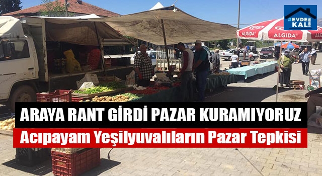 Araya Rant Girdi Pazar Kuramıyoruz Acıpayam Yeşilyuvalıların Pazar Tepkisi