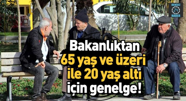 Bakanlıktan 65 yaş ve üzeri ile 20 yaş altı için genelge!