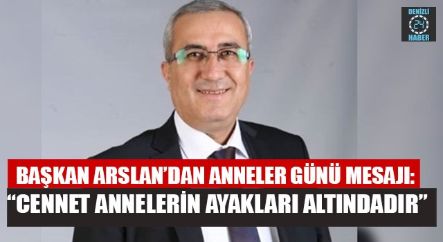 Başkan Arslan’dan anneler günü mesajı “Cennet annelerin ayakları altındadır”