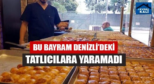 Bu Bayram Denizli’deki Tatlıcılara Yaramadı