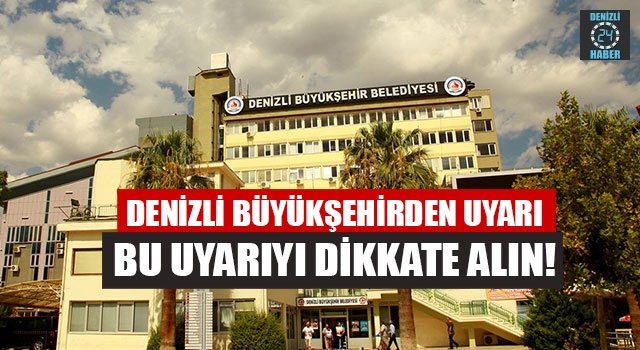 Denizli Büyükşehir Belediyesi’nden uyarı bu uyarıyı dikkate alın!