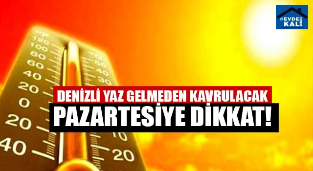 Denizli yaz gelmeden kavrulacak pazartesiye dikkat!