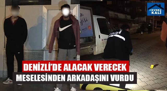 Denizli’de Alacak Verecek Meselesinden Arkadaşını Vurdu