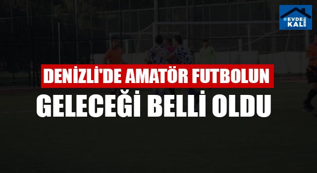 Denizli'de Amatör Futbolun Geleceği Belli Oldu