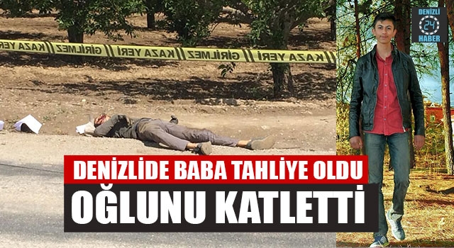 Denizli Çivril'de tahliye Olan Baba Oğlunu Katletti