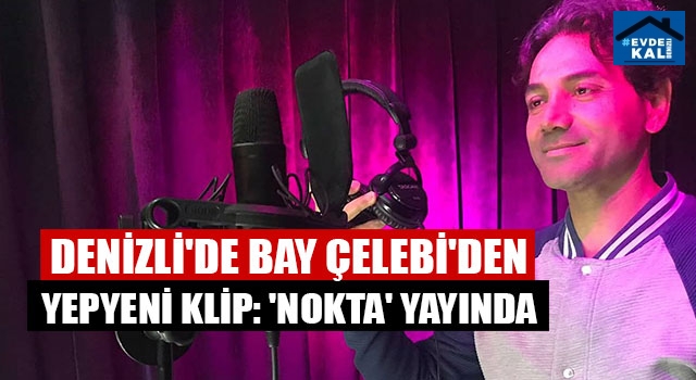 Denizli'de Bay Çelebi'den yepyeni klip: 'Nokta' yayında...