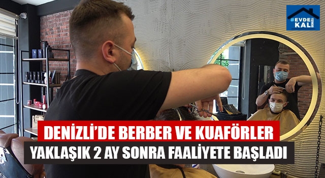 Denizli’de Berber Ve Kuaförler Yaklaşık 2 Ay Sonra Faaliyete Başladı