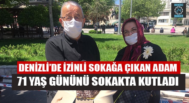 Denizli’de İzinli Sokağa Çıkan Adam 71 Yaş Gününü Sokakta Kutladı