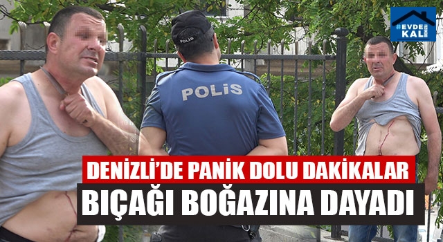 Denizli’de sokak ortasında bıçağı boğazına dayayarak intihar etmek istedi