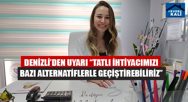 Denizli’den uyarı “Tatlı ihtiyacımızı bazı alternatiflerle geçiştirebiliriz”