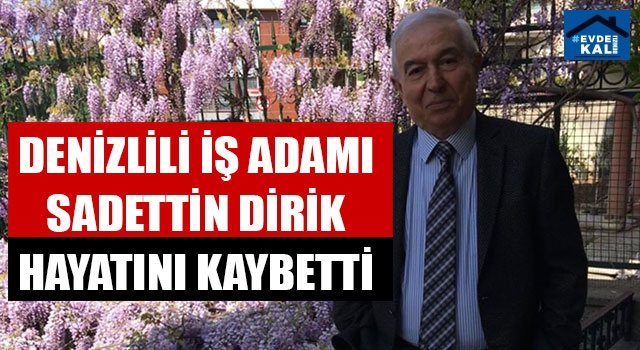 Denizlili İş Adamı Sadettin Dirik Hayatını Kaybetti