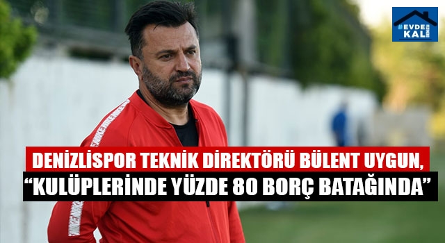 Denizlispor Teknik Direktörü Bülent Uygun, “Kulüplerinde yüzde 80 borç batağında”