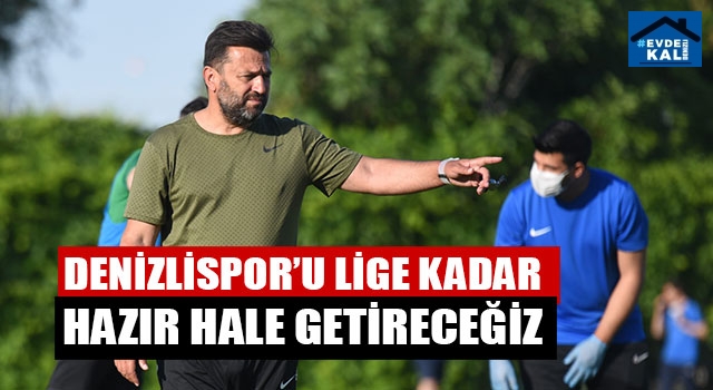 Denizlispor’u Lige Kadar Hazır Hale Getireceğiz