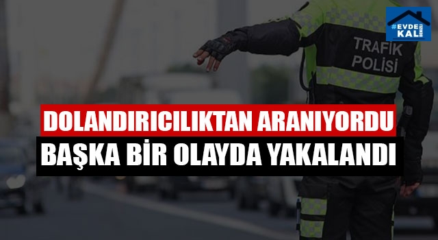 Dolandırıcılıktan Aranıyordu Başka Bir Olayda Yakalandı