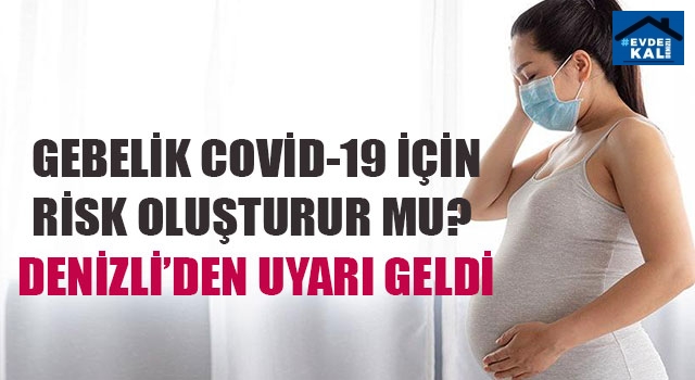 Gebelik Covid-19 için risk oluşturur mu? Denizli’den uyarı geldi