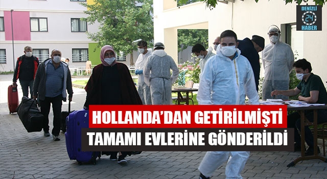 Hollanda’dan Getirilmişti Tamamı Evlerine Gönderildi