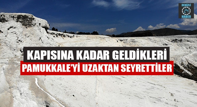 Kapısına Kadar Geldikleri Pamukkale’yi Uzaktan Seyrettiler
