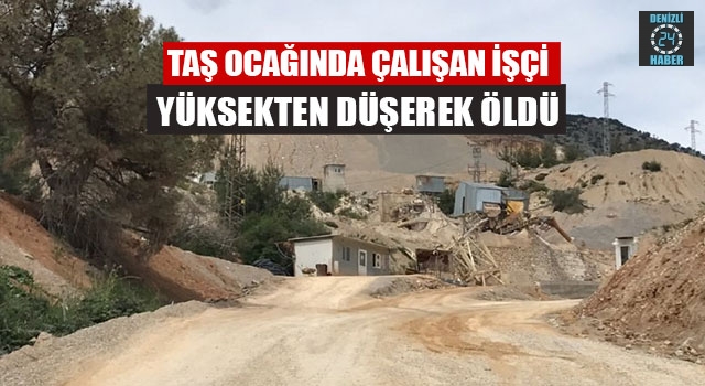 Manisa Şehzedeler’deki taş ocağında çalışan Süleyman Yılmaz yüksekten düşerek öldü