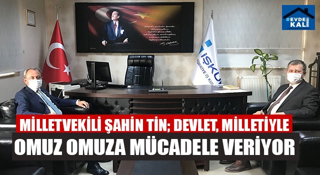 Milletvekili Şahin Tin; “Devlet, milletiyle omuz omuza mücadele veriyor”