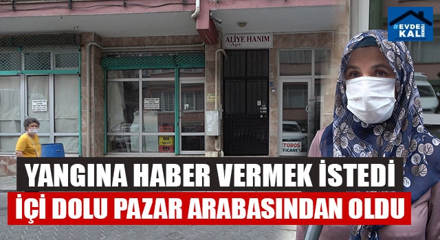Yangına Haber Vermek İstedi İçi Dolu Pazar Arabasından Oldu
