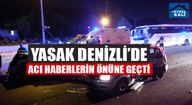 Yasak Denizli’de Acı Haberlerin Önüne Geçti