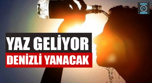 Yaz Geliyor Denizli Yanacak