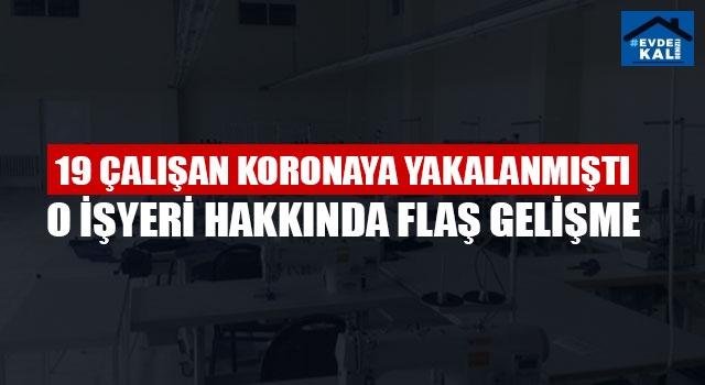 19 Çalışan Koronaya Yakalanmıştı O İşyeri Hakkında Flaş Gelişme