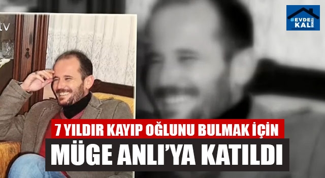 7 Yıldır Kayıp Oğlu Levent Karaduman'ı Bulmak İçin Müge Anlı’ya Başvurdu