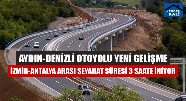 Aydın-Denizli Otoyolu İle İlgili Yeni Gelişme İzmir-Antalya Arası  3 Saate İniyor