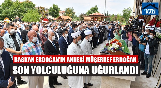 Başkan Erdoğan’ın Annesi Müşerref Erdoğan Son Yolculuğuna Uğurlandı