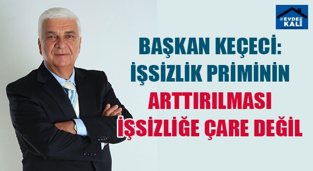Başkan Keçeci: İşsizlik Priminin Arttırılması İşsizliğe Çare Değil