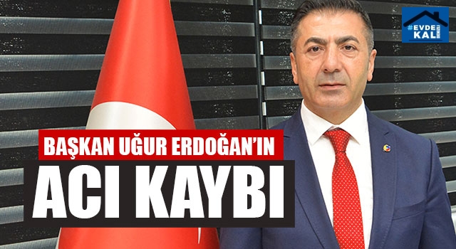 Başkan Uğur Erdoğan’ın Acı Kaybı