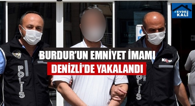 Burdur'un Emniyet imamı Denizli'de yakalandı