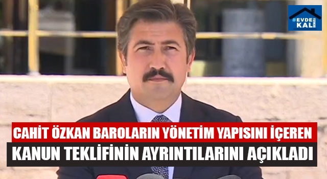 Cahit Özkan Baroların Yönetim Yapısını İçeren Kanun Teklifinin Ayrıntılarını Açıkladı