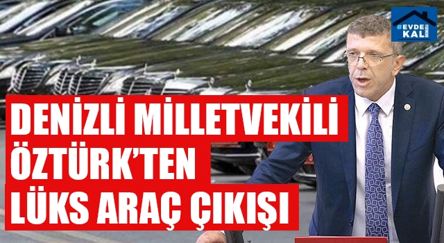 Denizli Milletvekili Öztürk’ten Lüks Araç Çıkışı