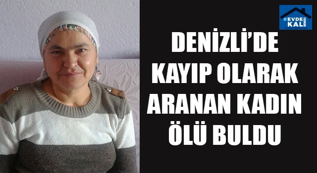Denizli’de Kayıp Olarak Aranan Hatice Batmaz Ölü Buldu