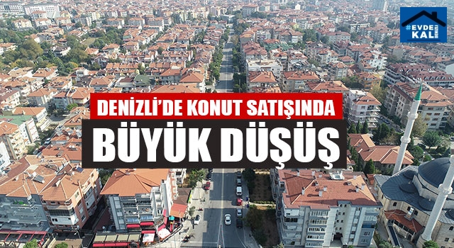 Denizli’de Konut Satışında Büyük Düşüş