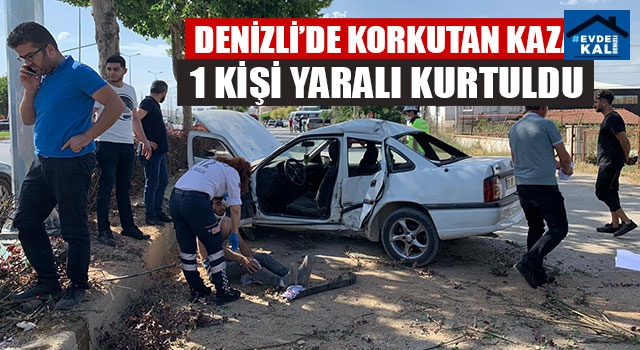 Denizli’de Korkutan Kaza 1 Kişi Yaralı Kurtuldu
