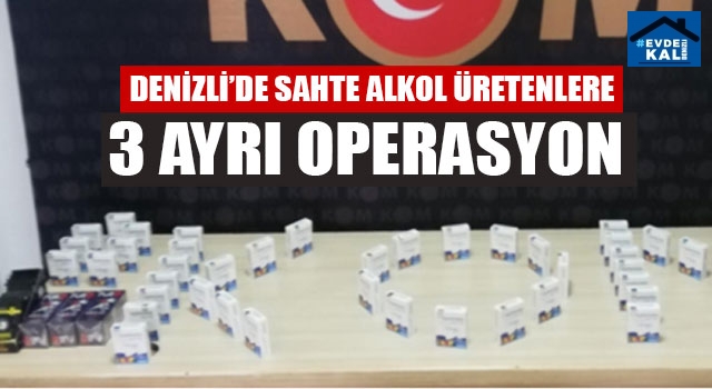 Denizli’de Sahte Alkol Üretenlere 3 Ayrı Operasyon