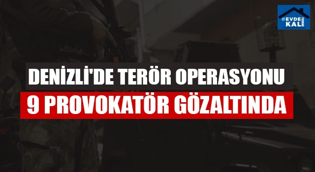 Denizli'de Terör Operasyonu 9 Provokatör Gözaltında
