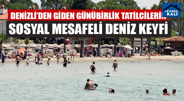 Denizli’den Giden Günübirlik Tatilcilerin Sosyal Mesafeli Deniz Keyfi