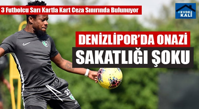 Denizlipor’da Onazi Sakatlığı Şoku