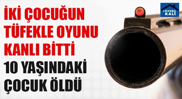 İki Çocuğun Tüfekle Oyunu Kanlı Bitti 10 Yaşındaki Çocuk Öldü