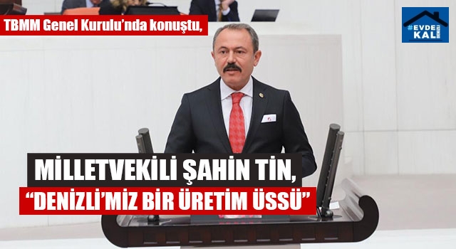 Milletvekili Şahin Tin, “Denizli’miz Bir Üretim Üssü”